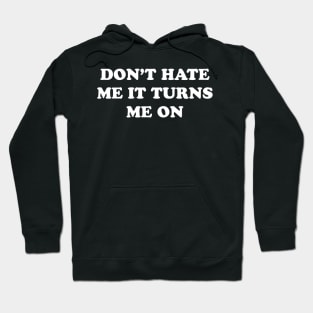 Don't Hate Me It Turns Me On Hoodie